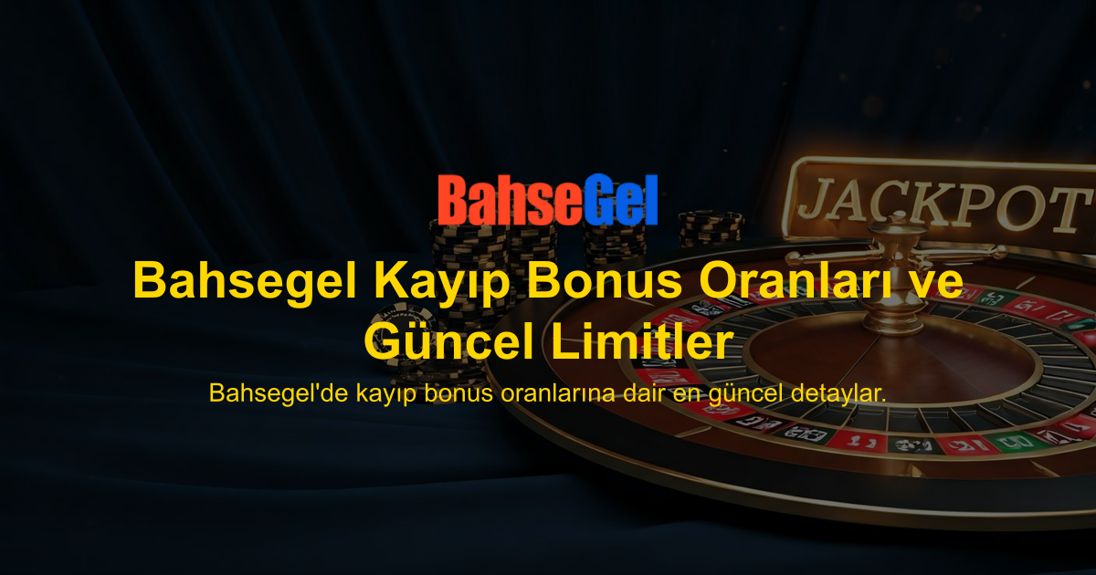 Bahsegel Kayıp Bonus Oranları ve Güncel Limitler