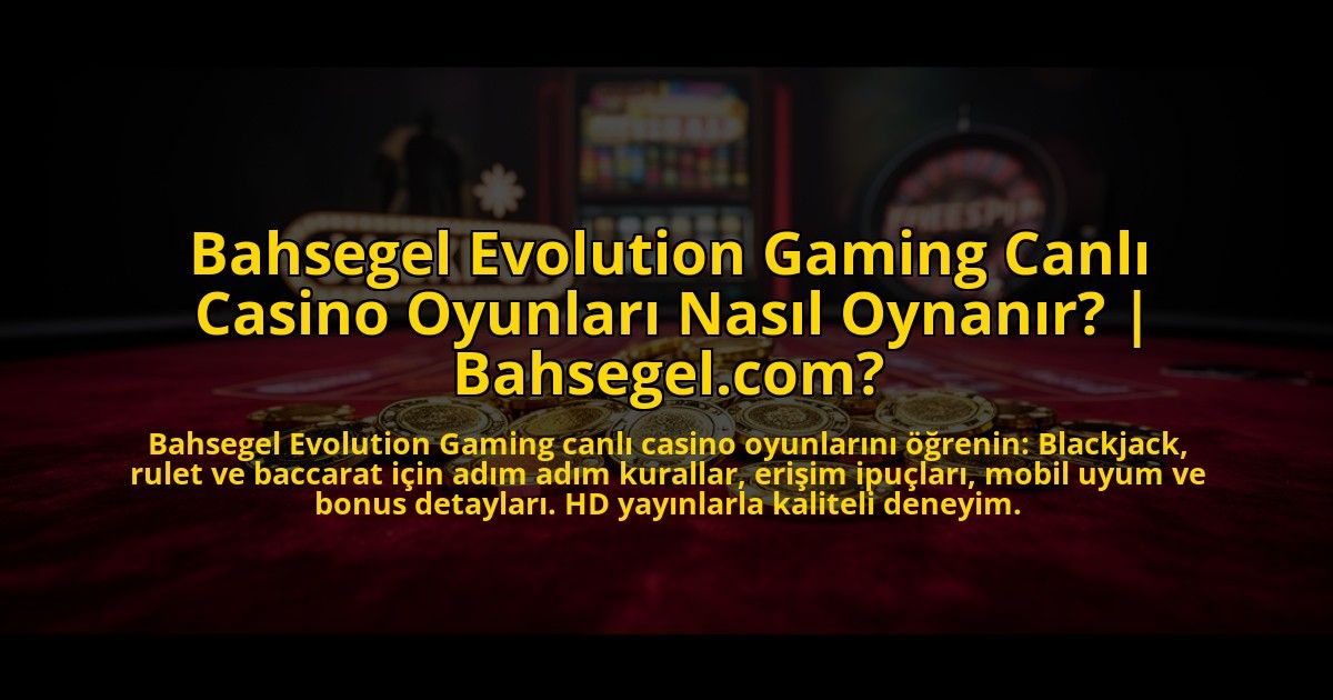 Bahsegel-Evolution-Gaming-Canli-Casino-Oyunlari-Nasil-Oynanir-Bahsegelcom-overlay-1773085814.jpg