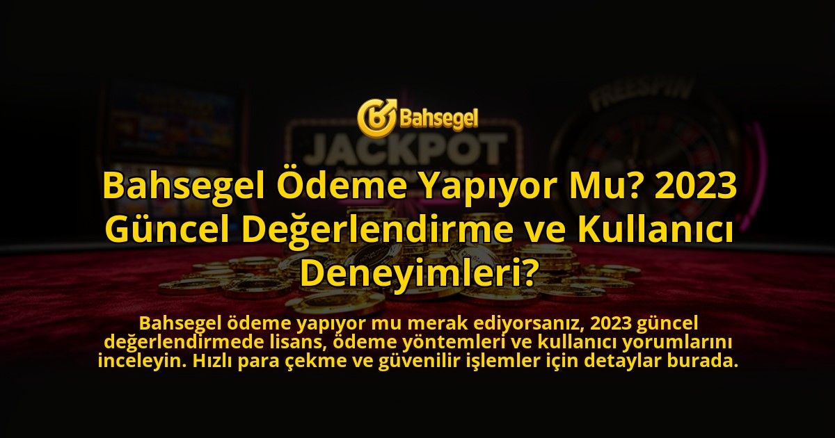 Bahsegel-Odeme-Yapiyor-Mu-2023-Guncel-Degerlendirme-ve-Kullanici-Deneyimleri-overlay-1776636685.jpg